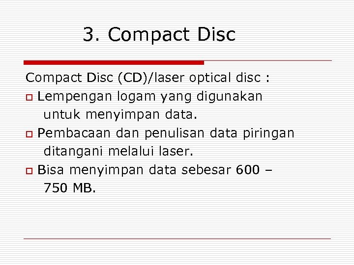 3. Compact Disc (CD)/laser optical disc : o Lempengan logam yang digunakan untuk menyimpan