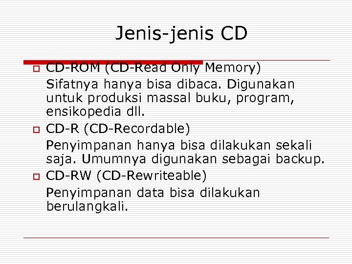 Jenis-jenis CD o o o CD-ROM (CD-Read Only Memory) Sifatnya hanya bisa dibaca. Digunakan