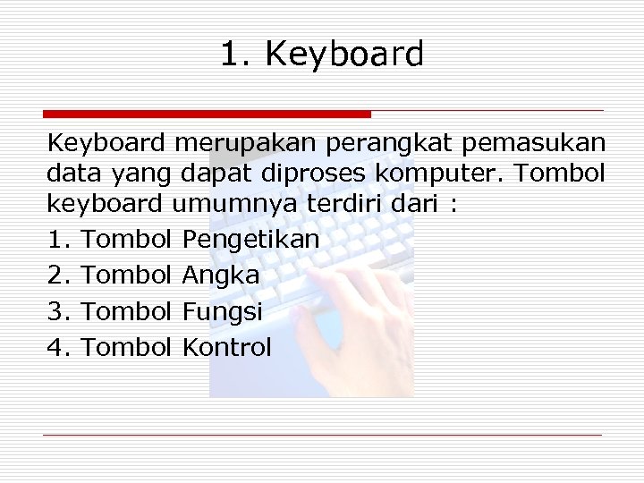 1. Keyboard merupakan perangkat pemasukan data yang dapat diproses komputer. Tombol keyboard umumnya terdiri