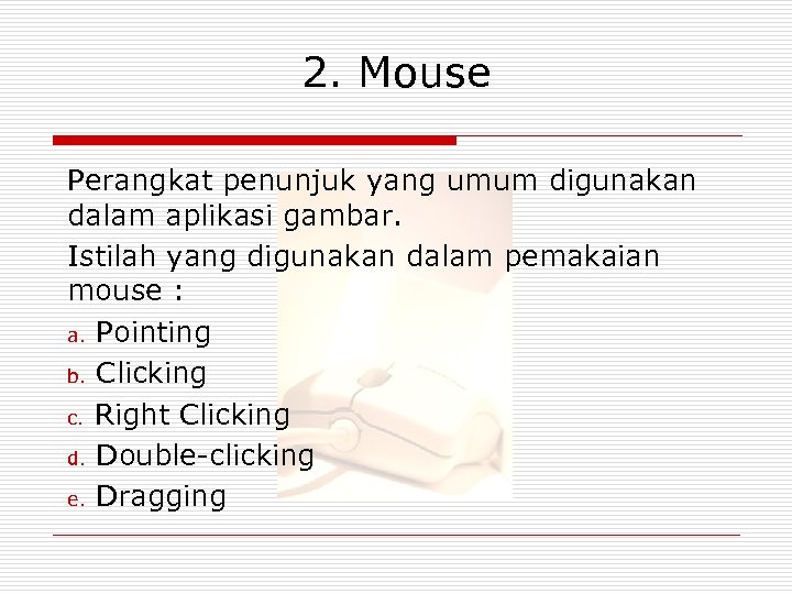 2. Mouse Perangkat penunjuk yang umum digunakan dalam aplikasi gambar. Istilah yang digunakan dalam