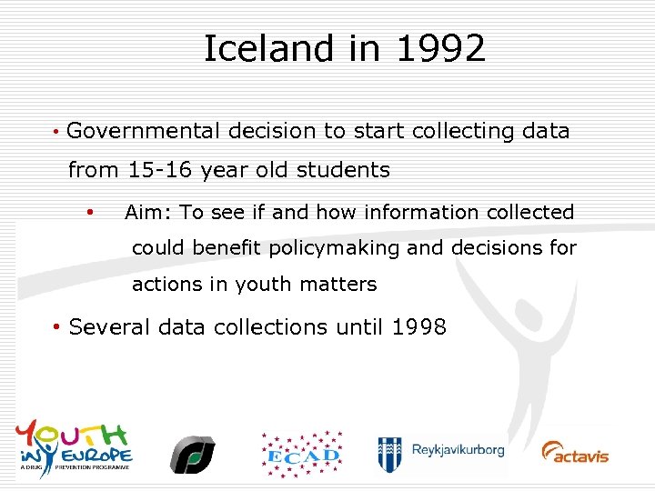 Iceland in 1992 • Governmental decision to start collecting data from 15 -16 year