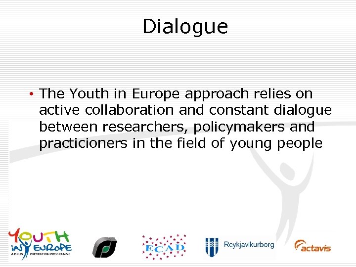 Dialogue • The Youth in Europe approach relies on active collaboration and constant dialogue