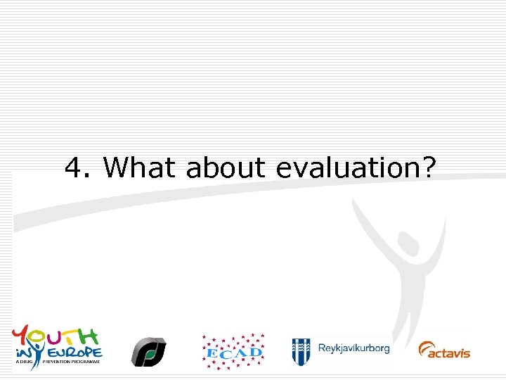 4. What about evaluation? 
