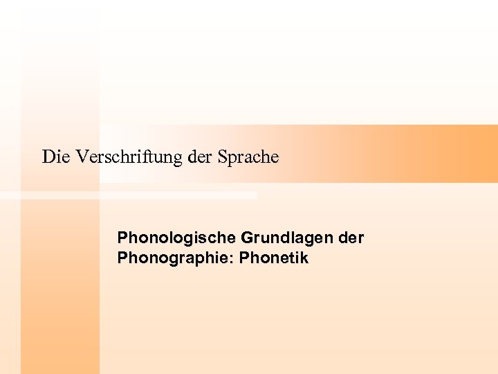 Die Verschriftung der Sprache Phonologische Grundlagen der Phonographie: Phonetik 