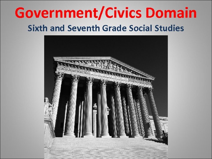 Government/Civics Domain Sixth and Seventh Grade Social Studies 