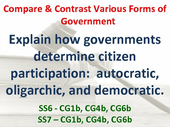 Compare & Contrast Various Forms of Government Explain how governments determine citizen participation: autocratic,