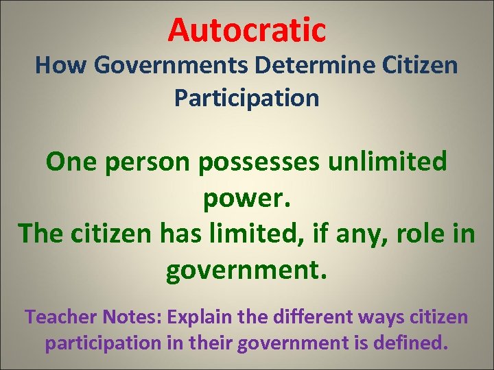 Autocratic How Governments Determine Citizen Participation One person possesses unlimited power. The citizen has