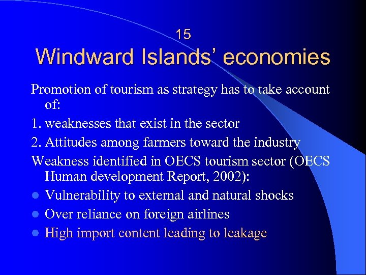 15 Windward Islands’ economies Promotion of tourism as strategy has to take account of:
