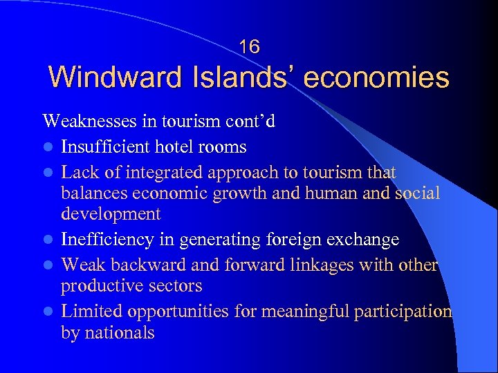 16 Windward Islands’ economies Weaknesses in tourism cont’d l Insufficient hotel rooms l Lack