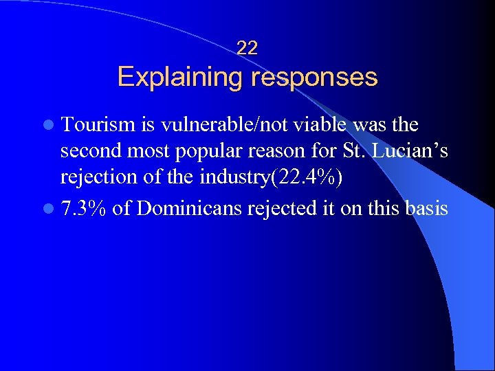 22 Explaining responses l Tourism is vulnerable/not viable was the second most popular reason
