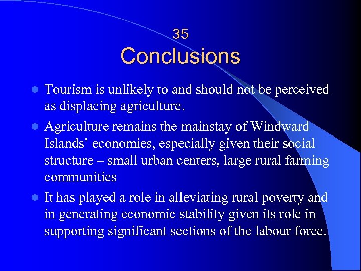 35 Conclusions Tourism is unlikely to and should not be perceived as displacing agriculture.
