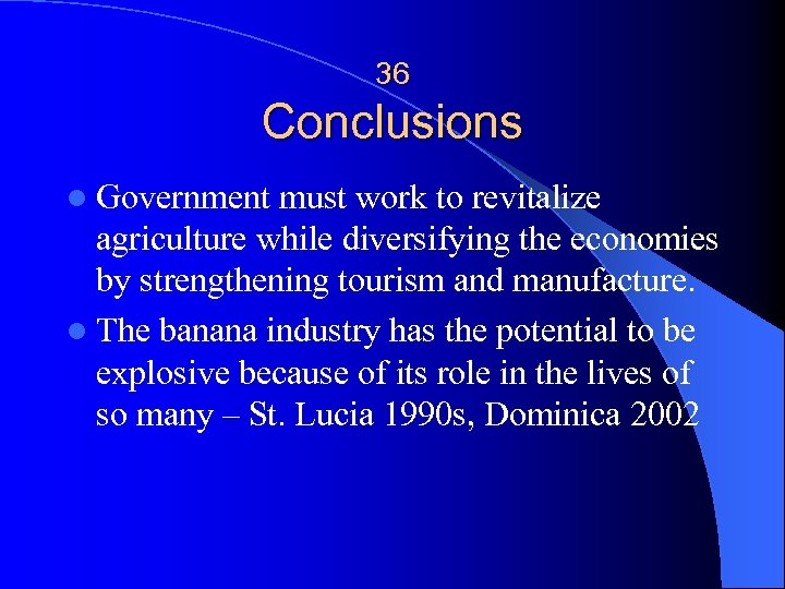 36 Conclusions l Government must work to revitalize agriculture while diversifying the economies by