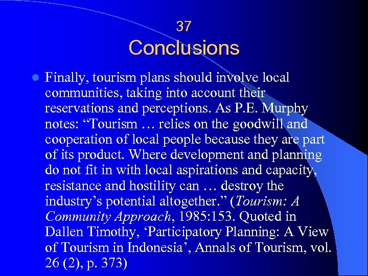 37 Conclusions l Finally, tourism plans should involve local communities, taking into account their