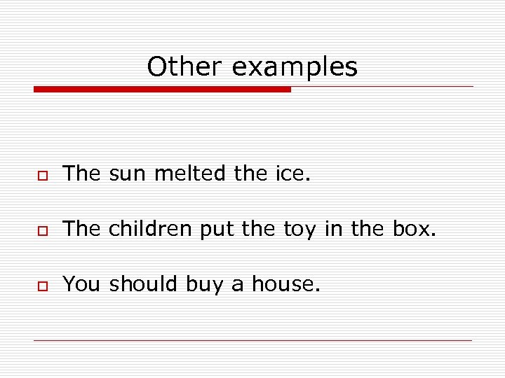 Other examples o The sun melted the ice. o The children put the toy