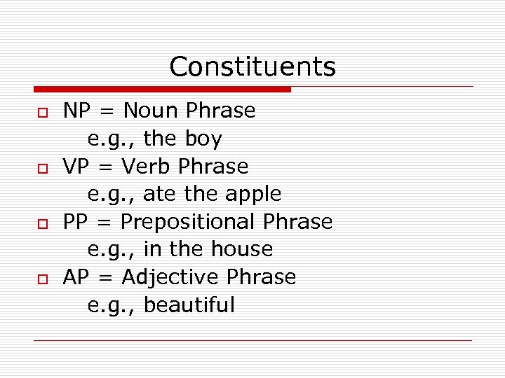 Constituents o o NP = Noun Phrase e. g. , the boy VP =