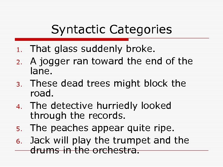 Syntactic Categories 1. 2. 3. 4. 5. 6. That glass suddenly broke. A jogger