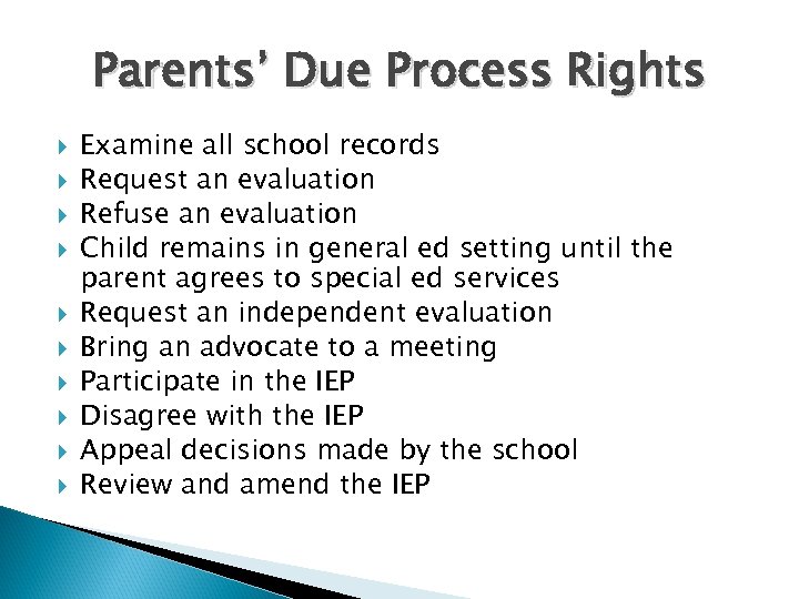 Parents’ Due Process Rights Examine all school records Request an evaluation Refuse an evaluation