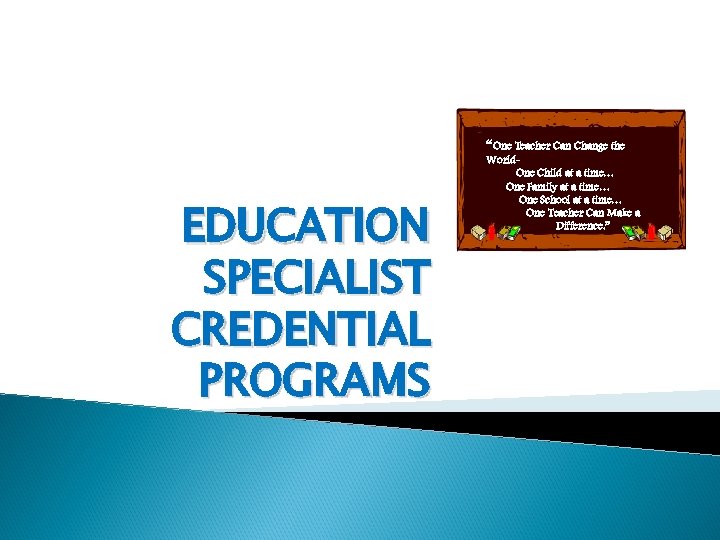 “One Teacher Can Change the EDUCATION SPECIALIST CREDENTIAL PROGRAMS World. One Child at a