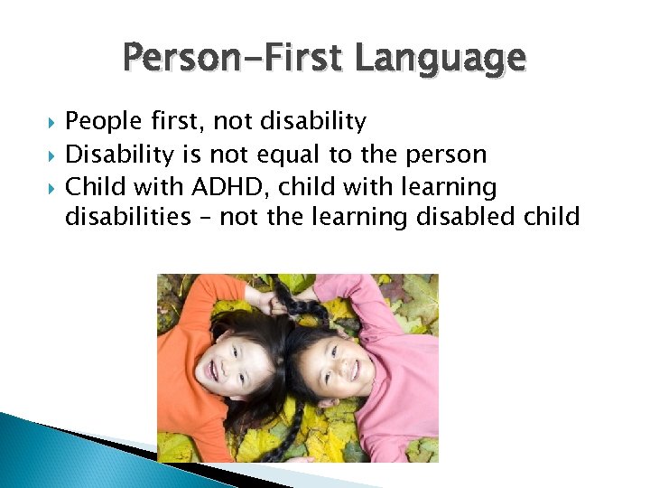 Person-First Language People first, not disability Disability is not equal to the person Child