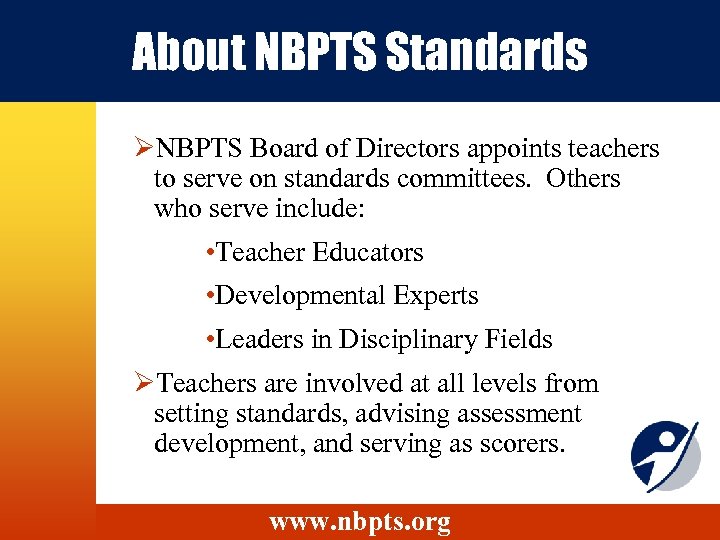 About NBPTS Standards ØNBPTS Board of Directors appoints teachers to serve on standards committees.