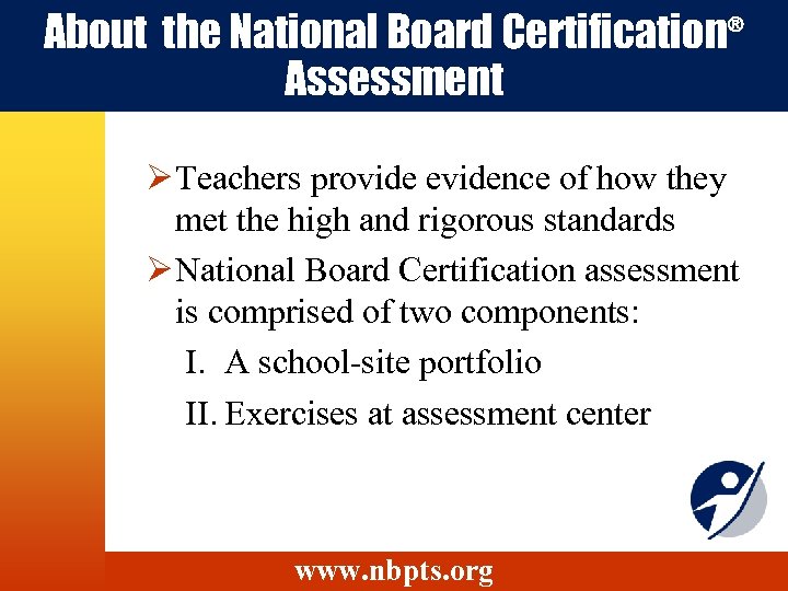 About the National Board Certification® Assessment Ø Teachers provide evidence of how they met