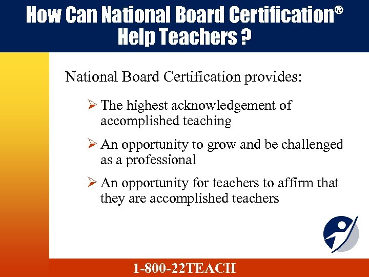 How Can National Board Certification Help Teachers ? ® National Board Certification provides: Ø