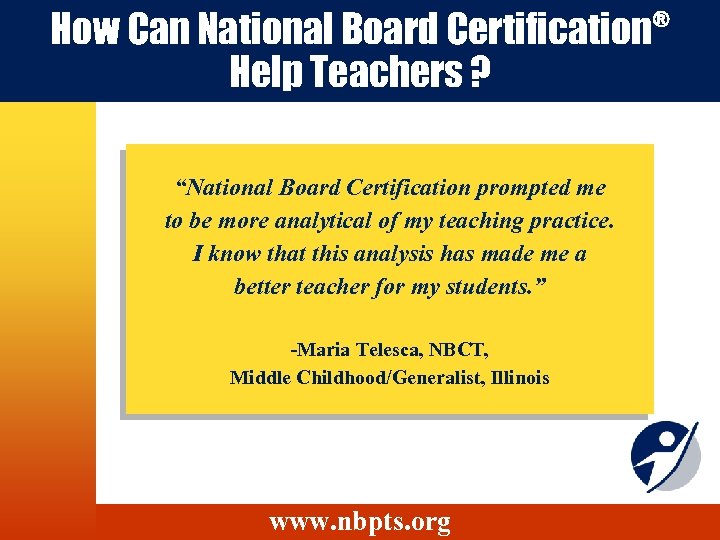 How Can National Board Certification Help Teachers ? “National Board Certification prompted me to