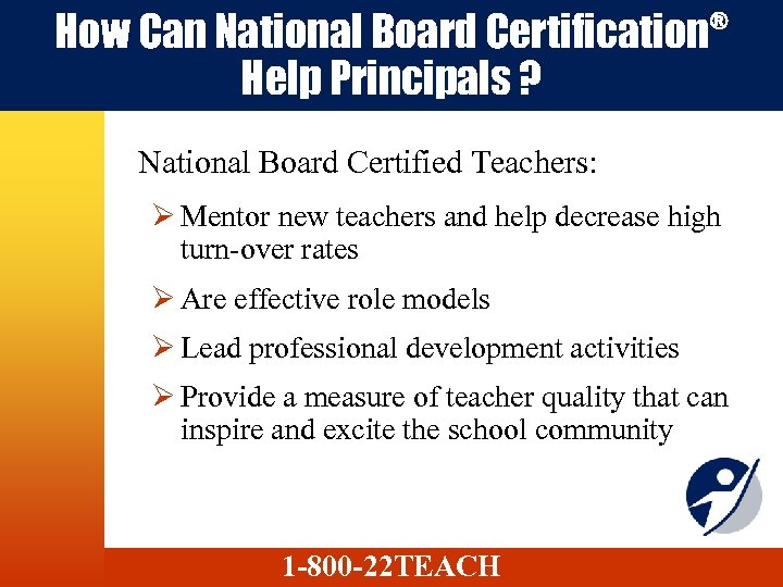 How Can National Board Certification Help Principals ? ® National Board Certified Teachers: Ø