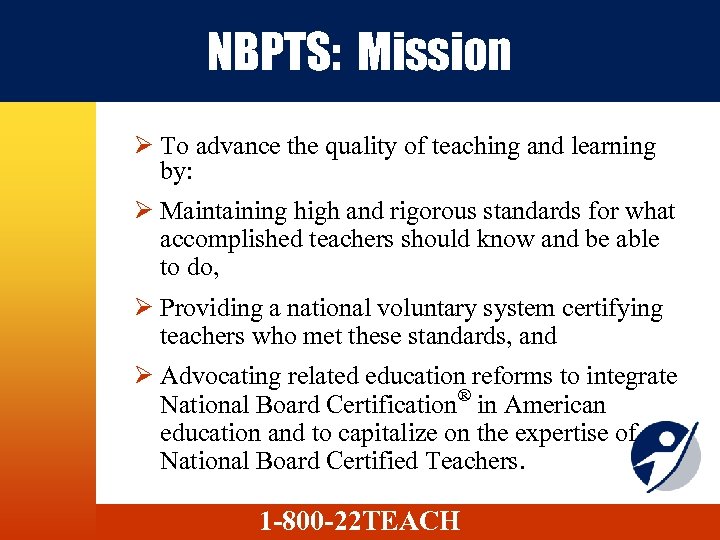 NBPTS: Mission Ø To advance the quality of teaching and learning by: Ø Maintaining