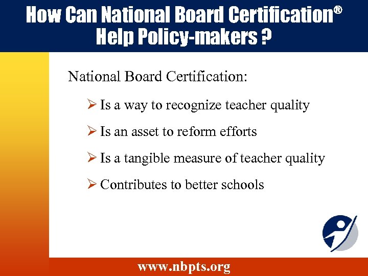 How Can National Board Certification Help Policy-makers ? National Board Certification: Ø Is a