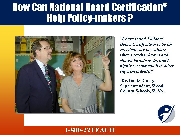 How Can National Board Certification Help Policy-makers ? ® “I have found National Board