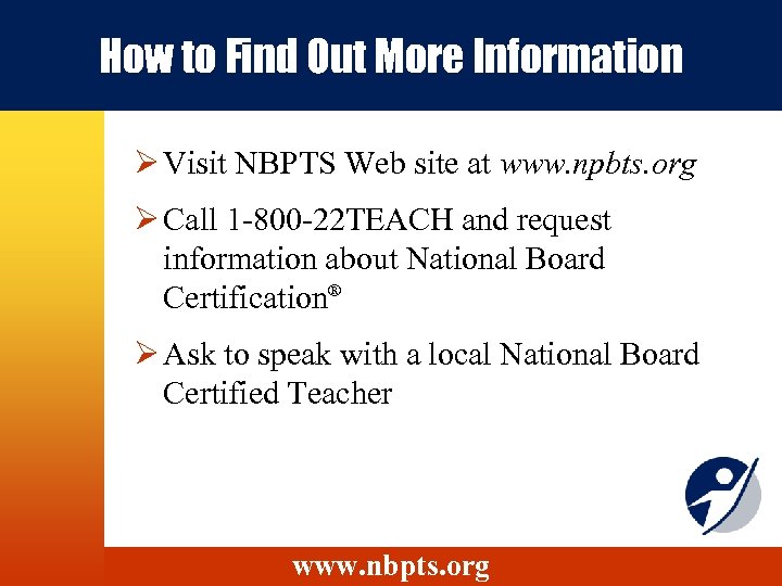 How to Find Out More Information Ø Visit NBPTS Web site at www. npbts.