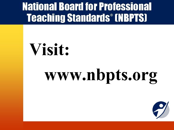 National Board for Professional Teaching Standards (NBPTS) ® Visit: www. nbpts. org 