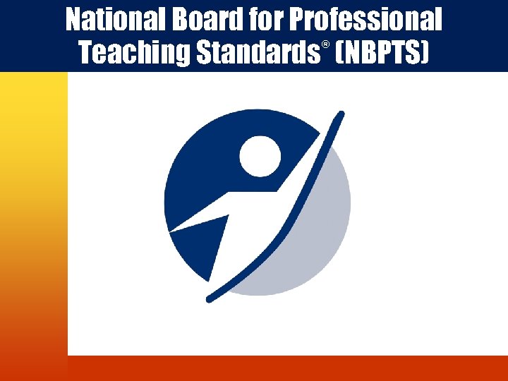 National Board for Professional Teaching Standards (NBPTS) ® 