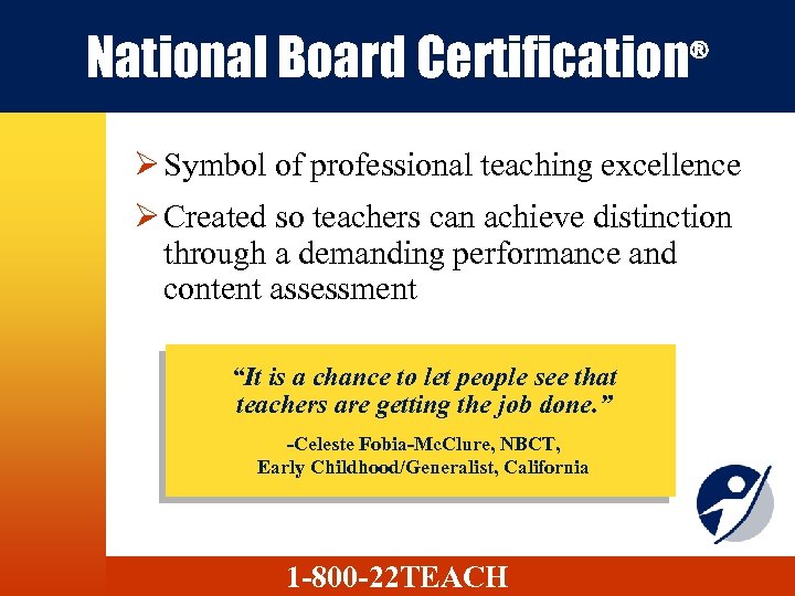 National Board Certification ® Ø Symbol of professional teaching excellence Ø Created so teachers