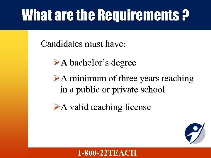 What are the Requirements ? Candidates must have: ØA bachelor’s degree ØA minimum of