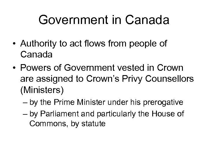Government in Canada • Authority to act flows from people of Canada • Powers