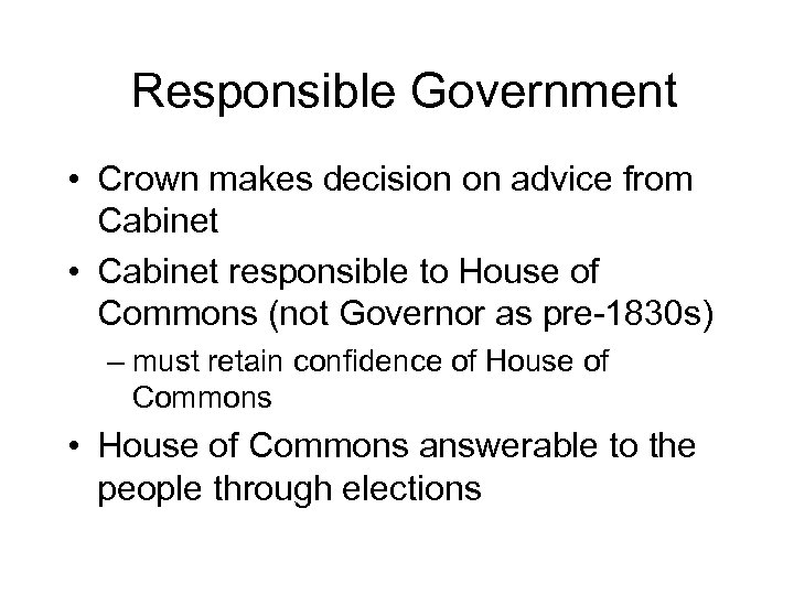 Responsible Government • Crown makes decision on advice from Cabinet • Cabinet responsible to