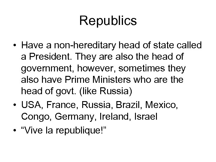 Republics • Have a non-hereditary head of state called a President. They are also