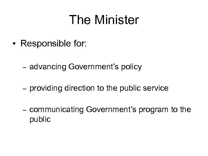 The Minister • Responsible for: – advancing Government’s policy – providing direction to the