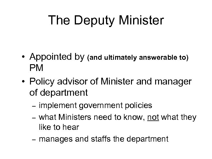 The Deputy Minister • Appointed by (and ultimately answerable to) PM • Policy advisor