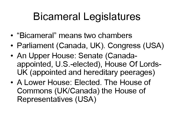 Bicameral Legislatures • “Bicameral” means two chambers • Parliament (Canada, UK). Congress (USA) •