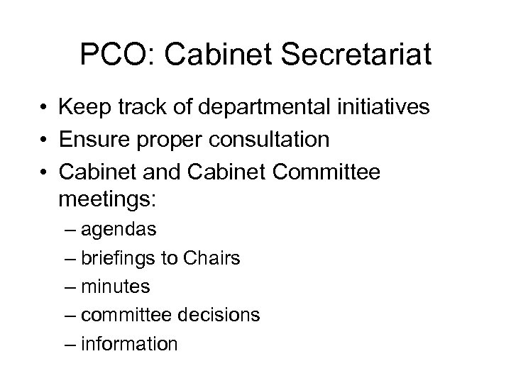 PCO: Cabinet Secretariat • Keep track of departmental initiatives • Ensure proper consultation •