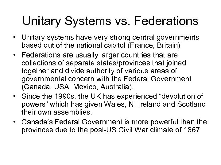 Unitary Systems vs. Federations • Unitary systems have very strong central governments based out