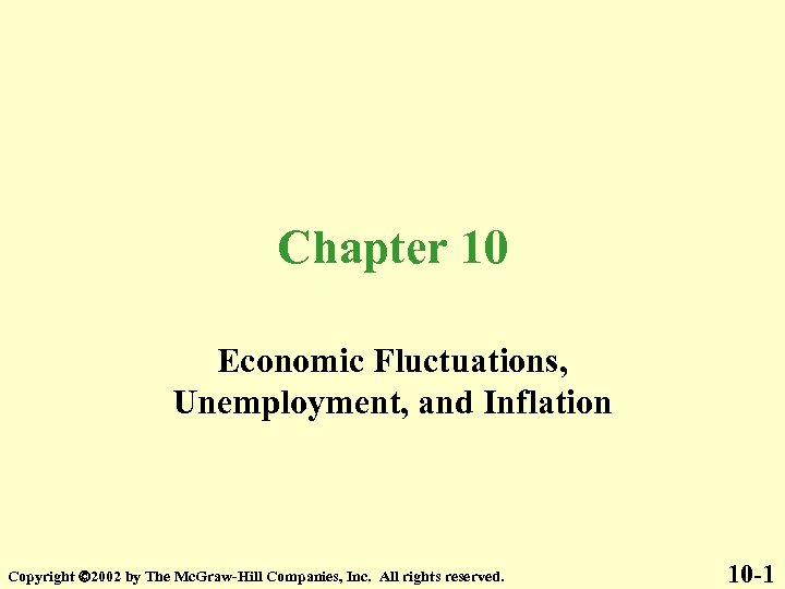 Chapter 10 Economic Fluctuations, Unemployment, and Inflation Copyright 2002 by The Mc. Graw-Hill Companies,