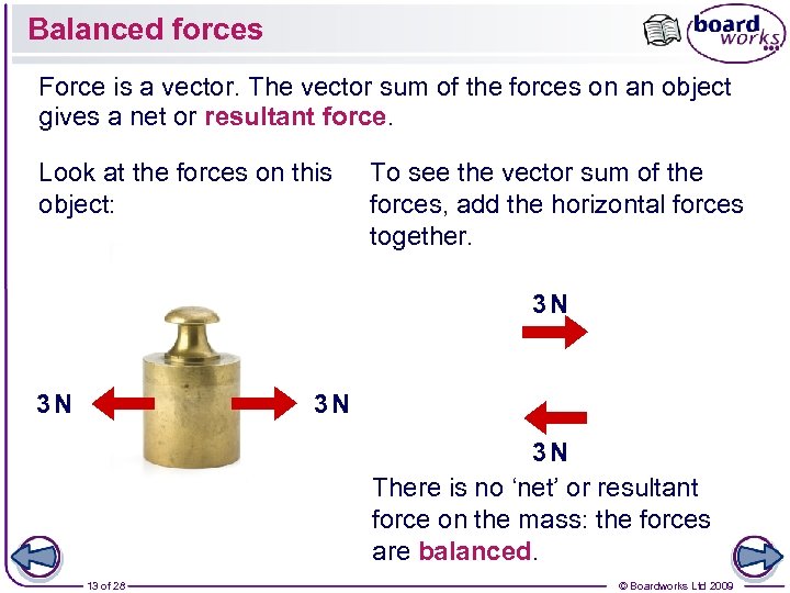 Balanced forces Force is a vector. The vector sum of the forces on an