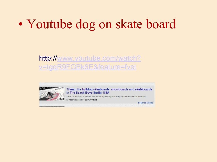  • Youtube dog on skate board http: //www. youtube. com/watch? v=tgq. R 9
