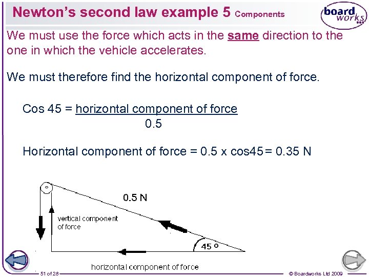 Newton’s second law example 5 Components We must use the force which acts in