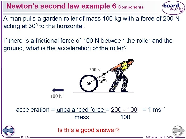 Newton’s second law example 6 Components A man pulls a garden roller of mass