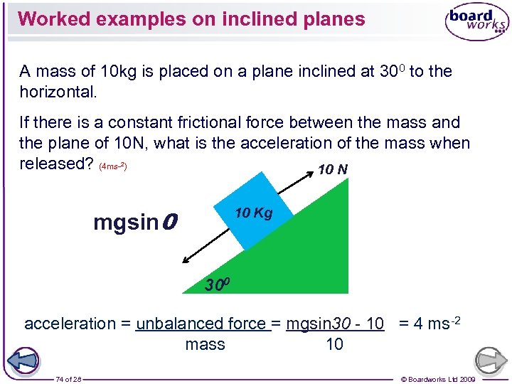 Worked examples on inclined planes A mass of 10 kg is placed on a